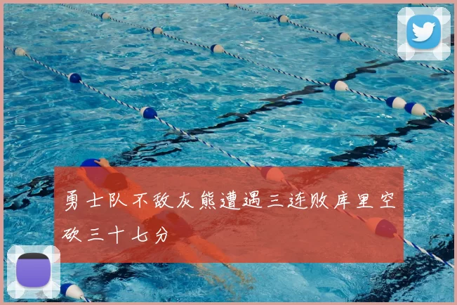 勇士队不敌灰熊遭遇三连败库里空砍三十七分