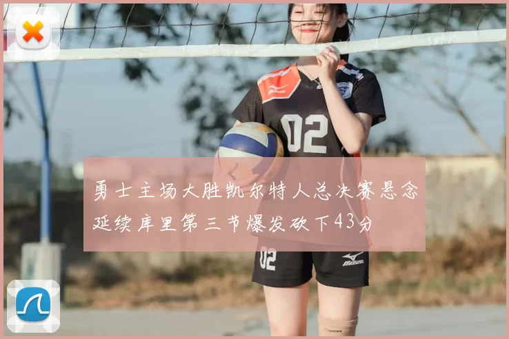 勇士主场大胜凯尔特人总决赛悬念延续库里第三节爆发砍下43分