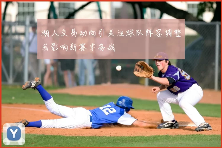 湖人交易动向引关注球队阵容调整或影响新赛季备战